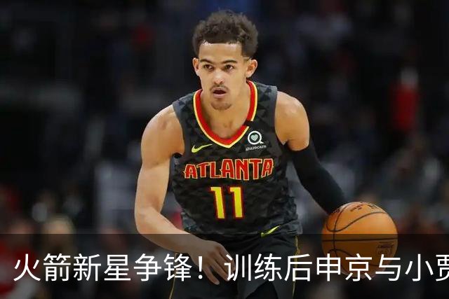 火箭新星争锋！训练后申京与小贾的1V1对决，申京胜出展现力量