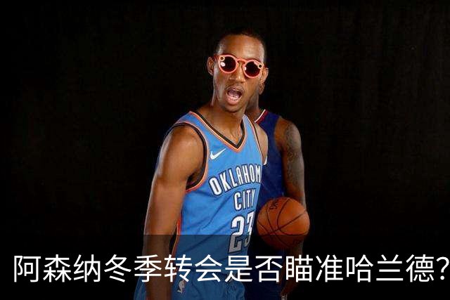 阿森纳冬季转会是否瞄准哈兰德？曼城困境中的豪赌